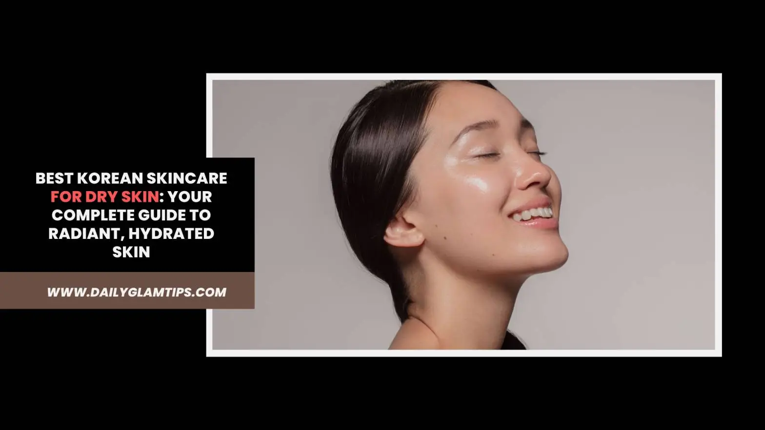 Best Korean Skincare for Dry Skin: Your Complete Guide to Radiant, Hydrated Skin